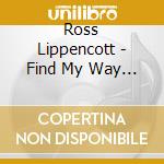 Ross Lippencott - Find My Way To You cd musicale di Ross Lippencott