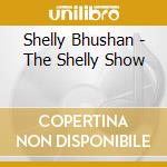 Shelly Bhushan - The Shelly Show