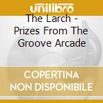 The Larch - Prizes From The Groove Arcade cd