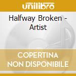 Halfway Broken - Artist cd