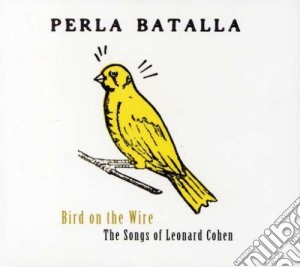 Batalla Perla - Bird On The Wire: The Songs Of cd musicale di Batalla Perla
