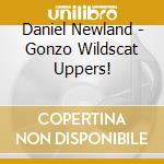 Daniel Newland - Gonzo Wildscat Uppers! cd