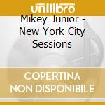 Mikey Junior - New York City Sessions cd