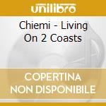 Chiemi - Living On 2 Coasts cd musicale di Chiemi