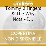 Tommy 2 Fingers & The Why Nots - I Used To Be Used To It cd