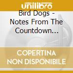 Bird Dogs - Notes From The Countdown Lounge