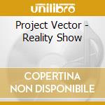 Project Vector - Reality Show