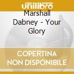Marshall Dabney - Your Glory cd musicale di Marshall Dabney