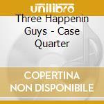 Three Happenin Guys - Case Quarter cd