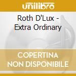 Roth D'Lux - Extra Ordinary cd musicale di Roth D'Lux