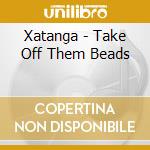 Xatanga - Take Off Them Beads cd