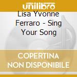 Lisa Yvonne Ferraro - Sing Your Song cd musicale di Lisa Yvonne Ferraro