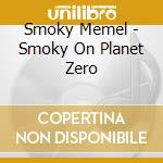 Smoky Memel - Smoky On Planet Zero cd