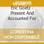 Eric Goetz - Present And Accounted For cd