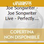 Joe Songwriter - Joe Songwriter Live - Perfectly Imperfect cd