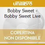 Bobby Sweet - Bobby Sweet Live cd