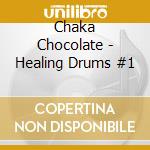 Chaka Chocolate - Healing Drums #1 cd musicale di Chaka Chocolate
