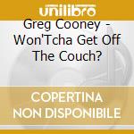 Greg Cooney - Won'Tcha Get Off The Couch? cd