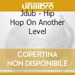 Jdub - Hip Hop On Another Level cd