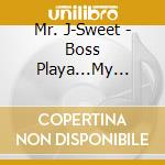 Mr. J-Sweet - Boss Playa...My Life! cd