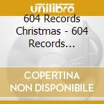 604 Records Christmas - 604 Records Christmas cd musicale di 604 Records Christmas