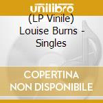 (LP Vinile) Louise Burns - Singles vinile