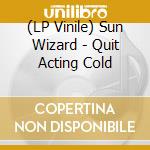 (LP Vinile) Sun Wizard - Quit Acting Cold