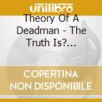 Theory Of A Deadman - The Truth Is? (Special Edition) cd musicale