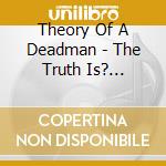 Theory Of A Deadman - The Truth Is? (Special Edition) cd