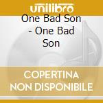 One Bad Son - One Bad Son cd musicale di One Bad Son