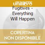 Fugitives - Everything Will Happen cd musicale di Fugitives