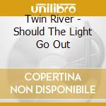 Twin River - Should The Light Go Out cd