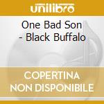 One Bad Son - Black Buffalo cd musicale di One Bad Son