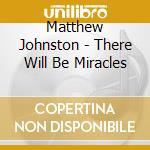Matthew Johnston - There Will Be Miracles cd musicale di Matthew Johnston