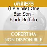 (LP Vinile) One Bad Son - Black Buffalo lp vinile di One Bad Son