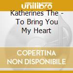 Katherines The - To Bring You My Heart cd