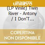 (LP Vinile) Twin River - Antony / I Don'T Want To Be Alone (7') vinile