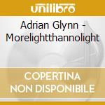 Adrian Glynn - Morelightthannolight cd musicale di Adrian Glynn