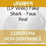 (LP Vinile) Fake Shark - Faux Real lp vinile di Fake Shark