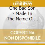 One Bad Son - Made In The Name Of Rock N Roll cd musicale di One Bad Son