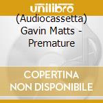 (Audiocassetta) Gavin Matts - Premature cd