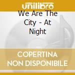We Are The City - At Night cd musicale di We Are The City