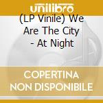 (LP Vinile) We Are The City - At Night lp vinile di We Are The City