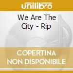 We Are The City - Rip cd musicale