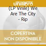 (LP Vinile) We Are The City - Rip lp vinile