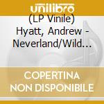 (LP Vinile) Hyatt, Andrew - Neverland/Wild Flowers(Lp) vinile