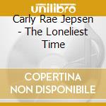 Carly Rae Jepsen - The Loneliest Time cd musicale