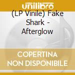 (LP Vinile) Fake Shark - Afterglow vinile