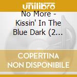 No More - Kissin' In The Blue Dark (2 Cd) cd musicale