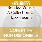 Rendez Vous - A Collection Of Jazz Fusion cd